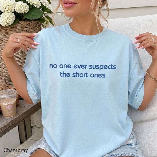 No One Ever Suspects the Short Ones Comfort Colors® Shirt